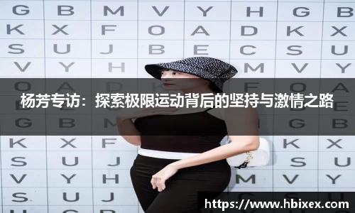 杨芳专访:探索极限运动背后的坚持与激情之路